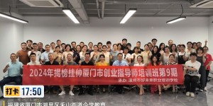 2024年厦门市福建省揭榜挂帅项目—“创业指导师” 第九期成功举办